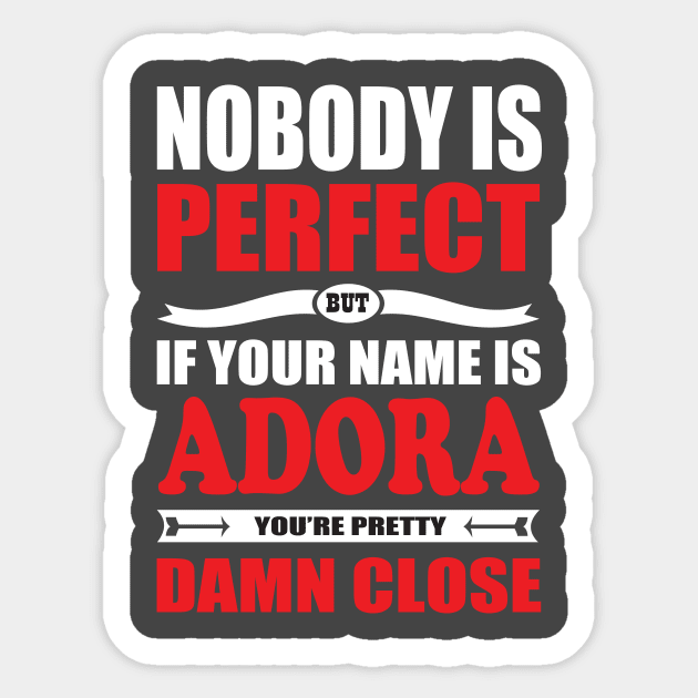 Nobody Is Perfect But If Your Name Is ADORA You Are Pretty Damn Close Sticker by premium_designs